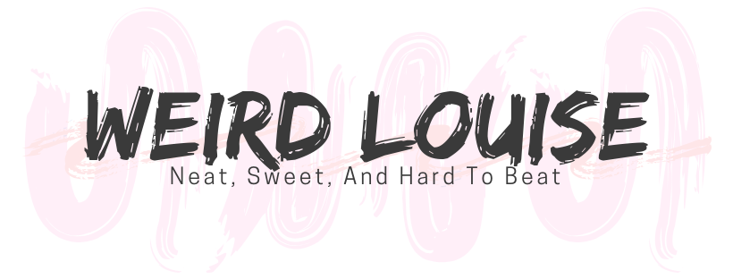 Weird Louise - Neat, Sweet, and hard to beat.