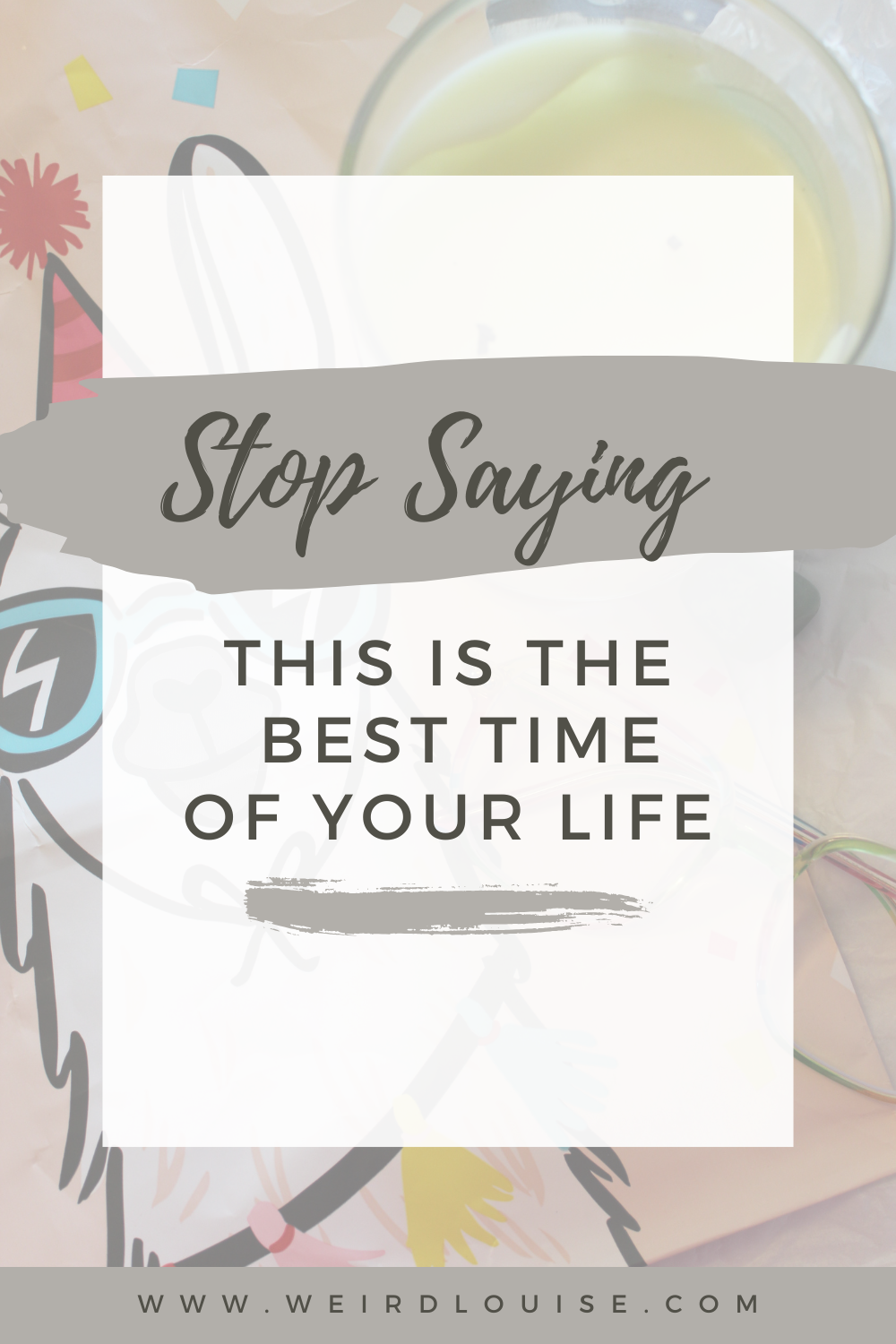 Stop Saying This Is the Best Time of Your Life Pin